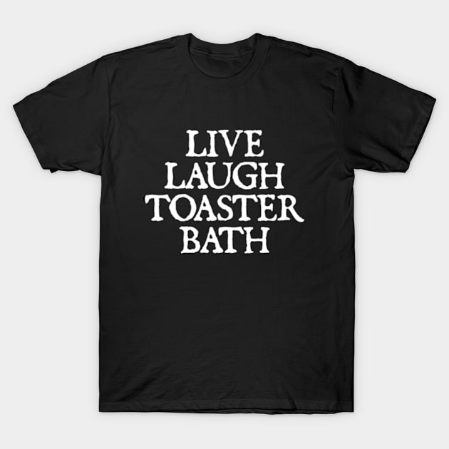 Live Laugh Toaster Bath T-Shirt by  hal mafhoum?